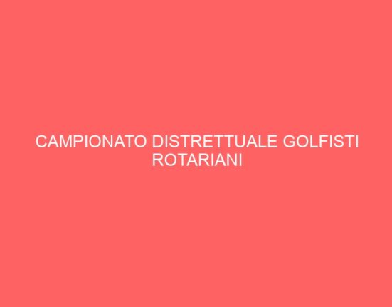 CAMPIONATO DISTRETTUALE GOLFISTI ROTARIANI